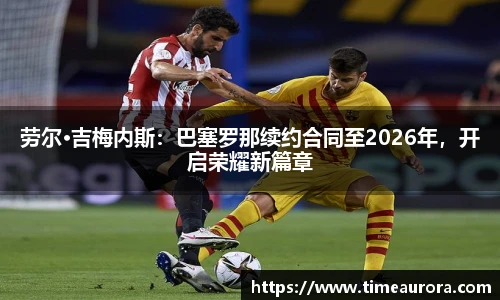 劳尔·吉梅内斯：巴塞罗那续约合同至2026年，开启荣耀新篇章