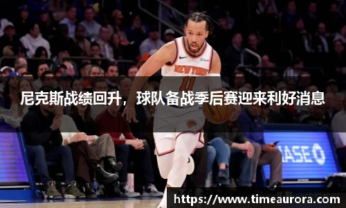 尼克斯战绩回升，球队备战季后赛迎来利好消息