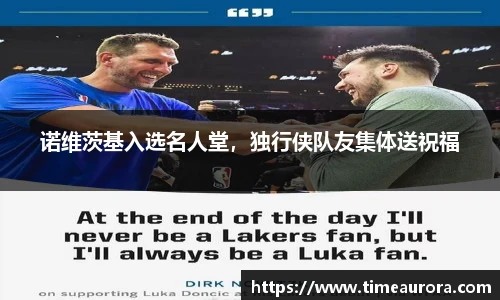 诺维茨基入选名人堂，独行侠队友集体送祝福