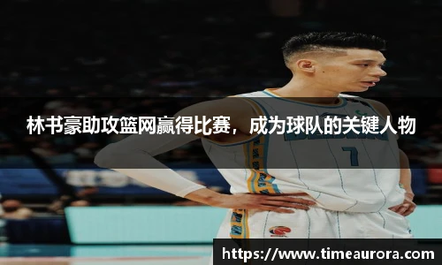 林书豪助攻篮网赢得比赛，成为球队的关键人物