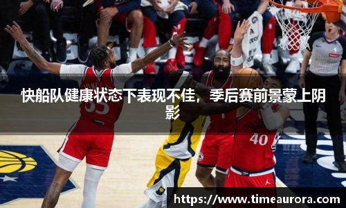快船队健康状态下表现不佳，季后赛前景蒙上阴影