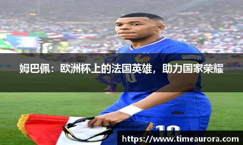 姆巴佩：欧洲杯上的法国英雄，助力国家荣耀